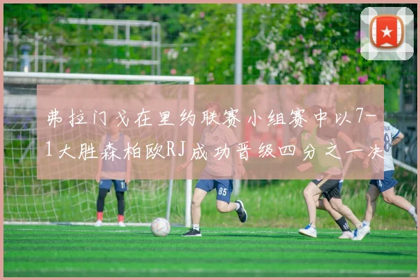 弗拉门戈在里约联赛小组赛中以7-1大胜森柏欧RJ成功晋级四分之一决赛